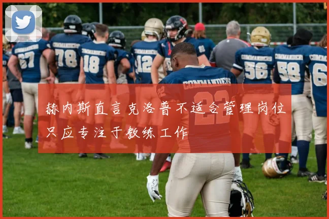 赫内斯直言克洛普不适合管理岗位只应专注于教练工作