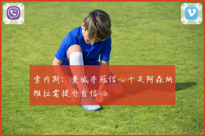 索内斯：曼城夺冠信心十足阿森纳维拉需提升自信心