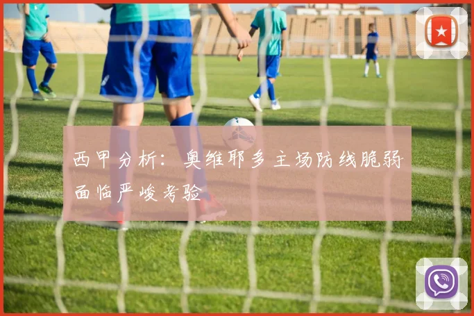 西甲分析：奥维耶多主场防线脆弱面临严峻考验